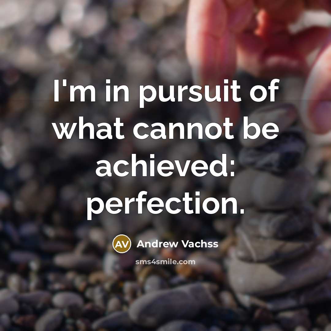 “I'm in pursuit of what cannot be achieved: perfection.…” quote by Andrew Vachss