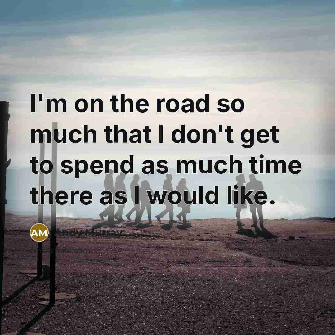 “I'm on the road so much that I don't get…” quote by Andy Murray