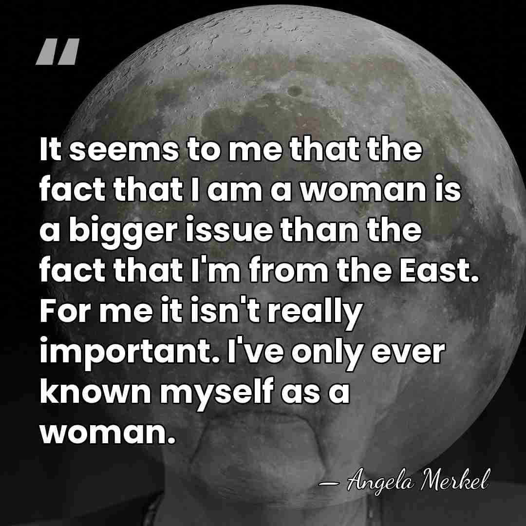 It seems to me that the fact that I am a woman&hellip; - Angela Merkel