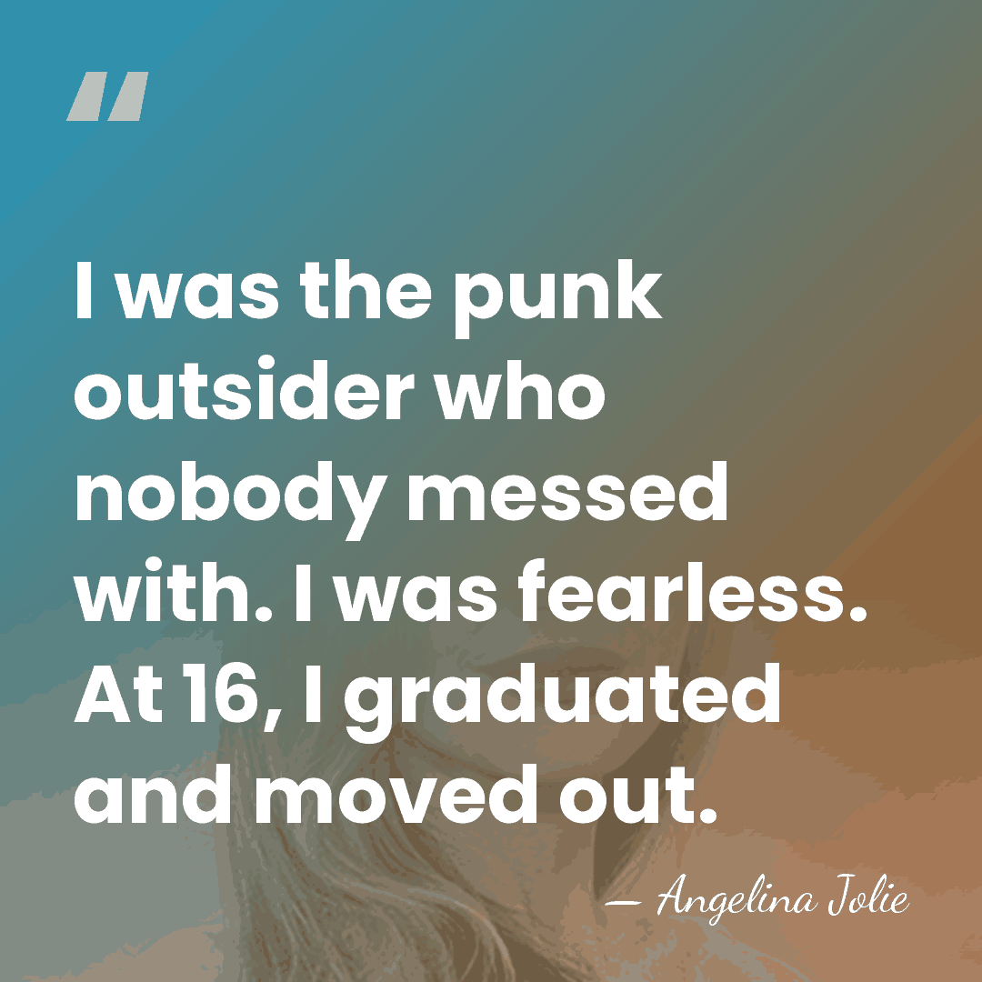 I was the punk outsider who nobody messed with. I was fearless.&hellip; - Angelina Jolie