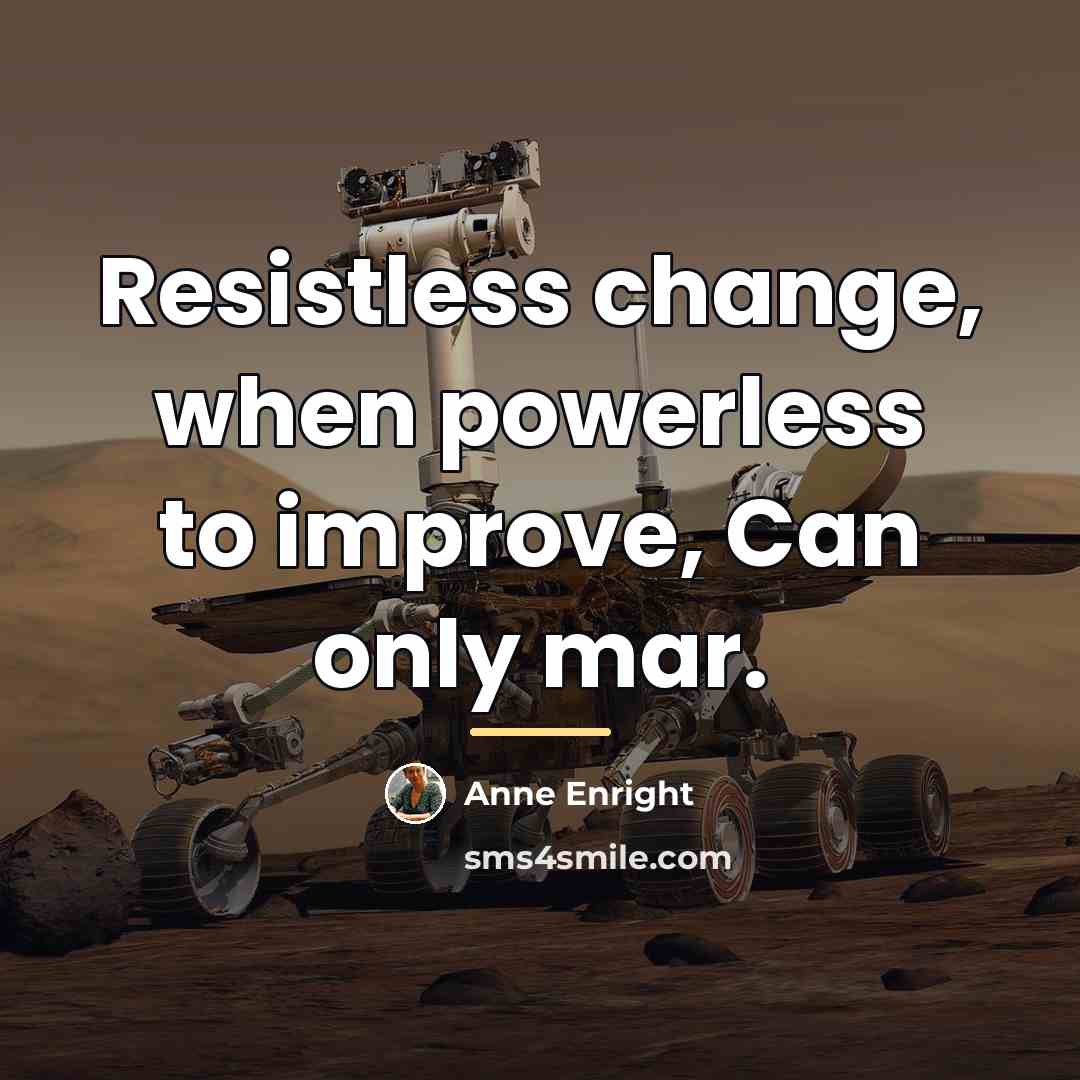 “Resistless change, when powerless to improve, Can only mar.…” quote by Anne Enright