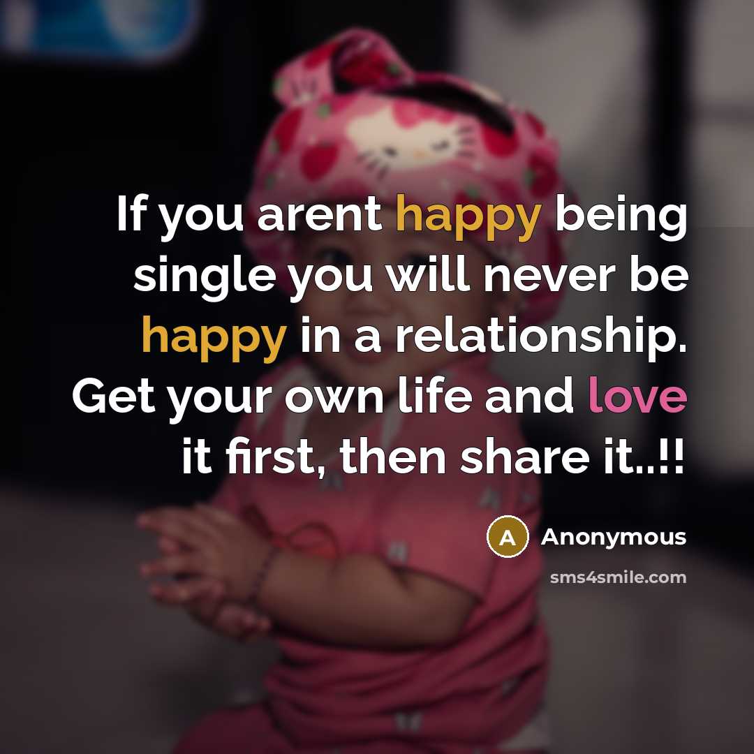 “If you arent happy being single you will never be…” quote by Anonymous
