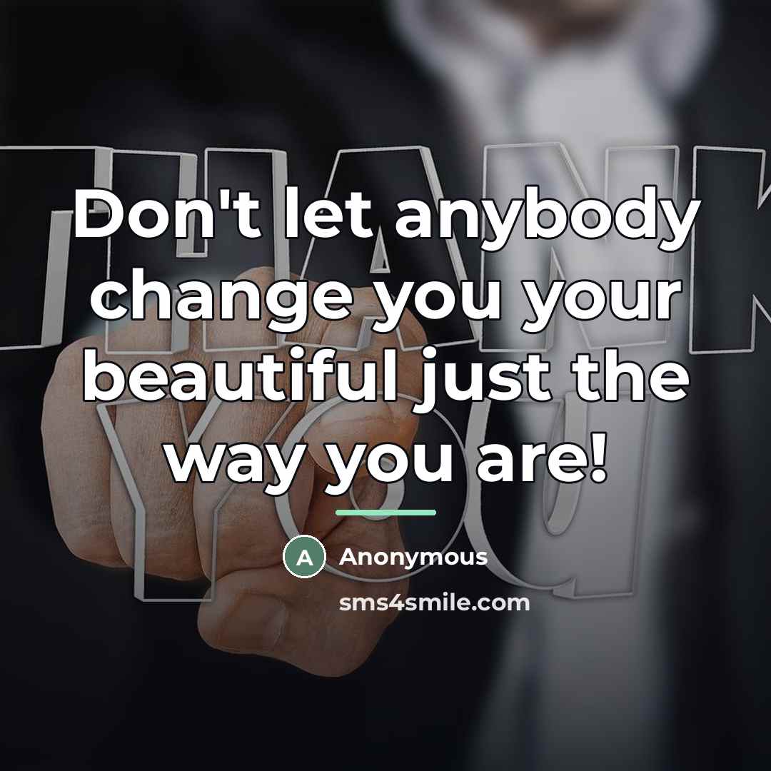 “Don't let anybody change you your beautiful just the way…” quote by Anonymous