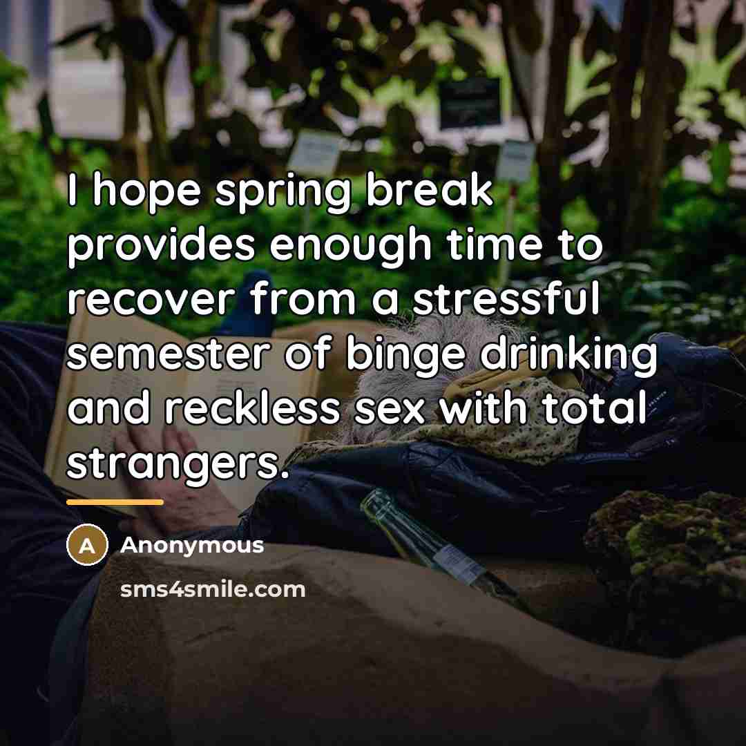 “I hope spring break provides enough time to recover from…” quote by Anonymous