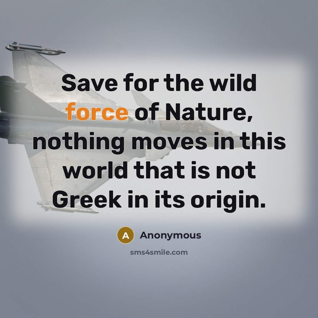 “Save for the wild force of Nature, nothing moves in…” quote by Anonymous
