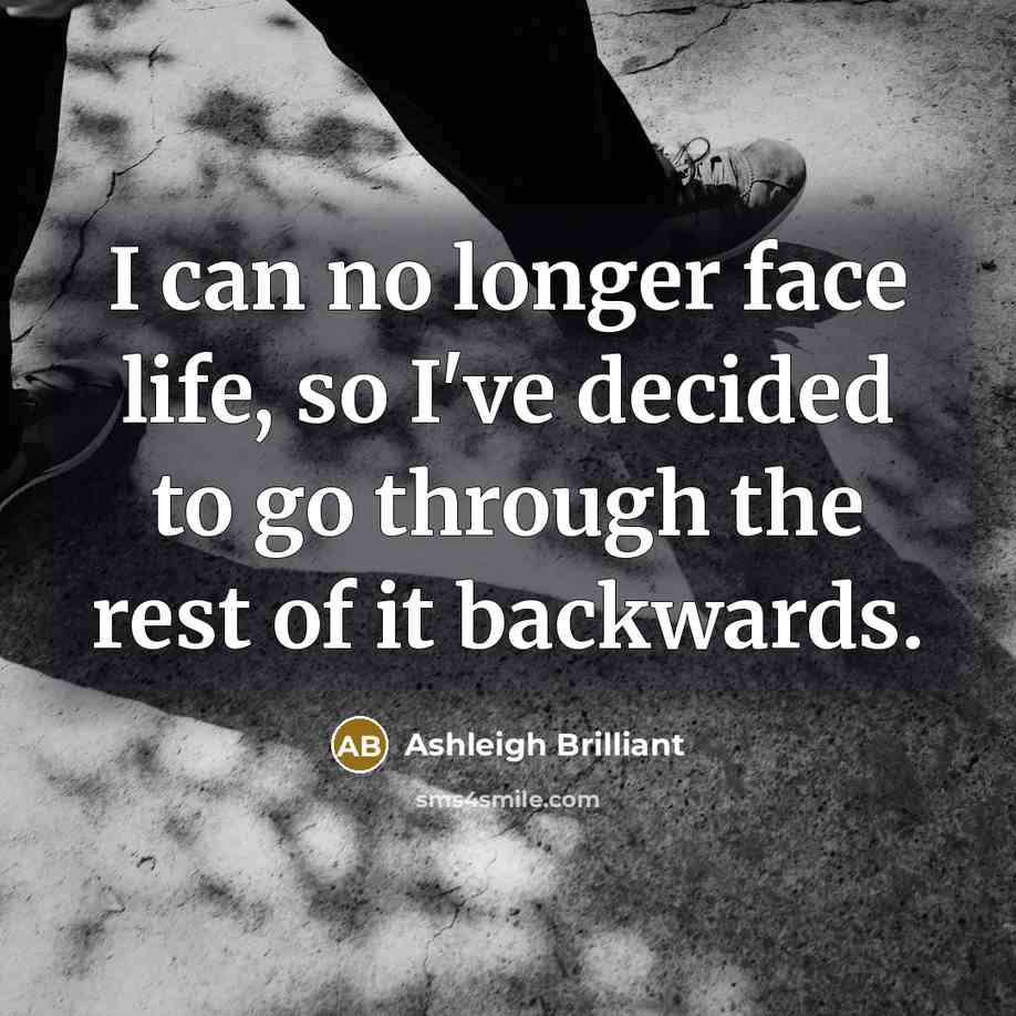 “I can no longer face life, so I've decided to…” quote by Ashleigh Brilliant