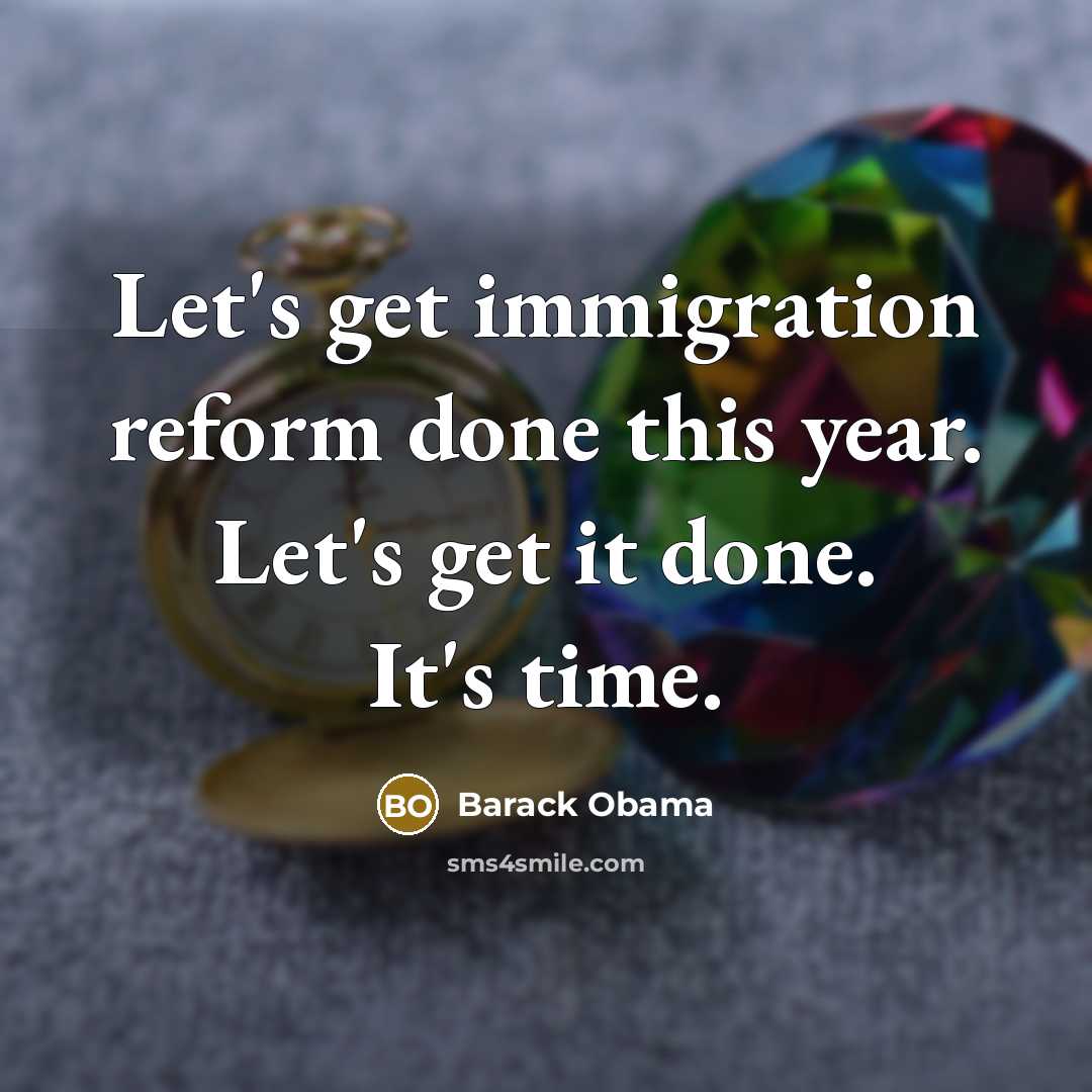 “Let's get immigration reform done this year. Let's get it…” quote by Barack Obama