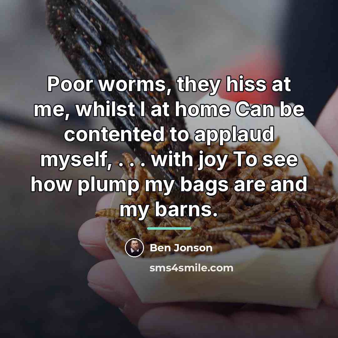 “Poor worms, they hiss at me, whilst I at home…” quote by Ben Jonson
