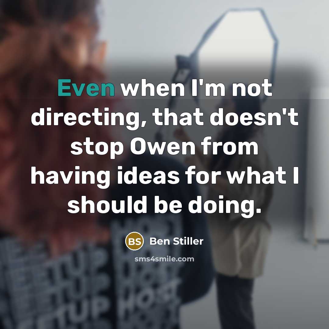 “Even when I'm not directing, that doesn't stop Owen from…” quote by Ben Stiller