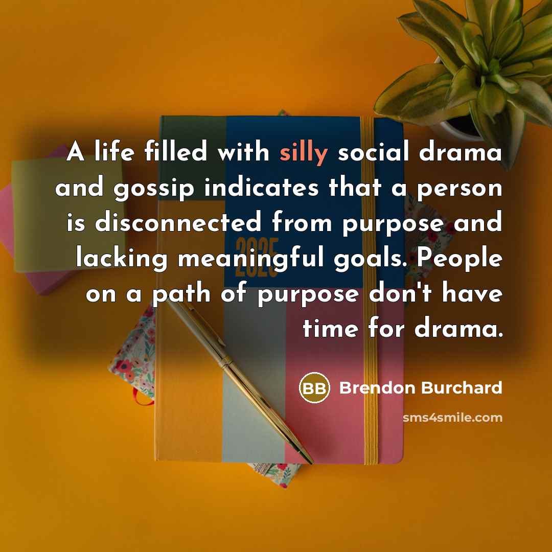 “A life filled with silly social drama and gossip indicates…” quote by Brendon Burchard