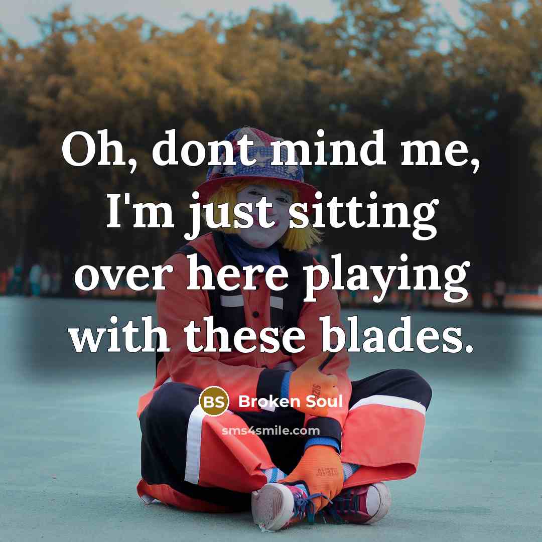 “Oh, dont mind me, I'm just sitting over here playing…” quote by Broken Soul