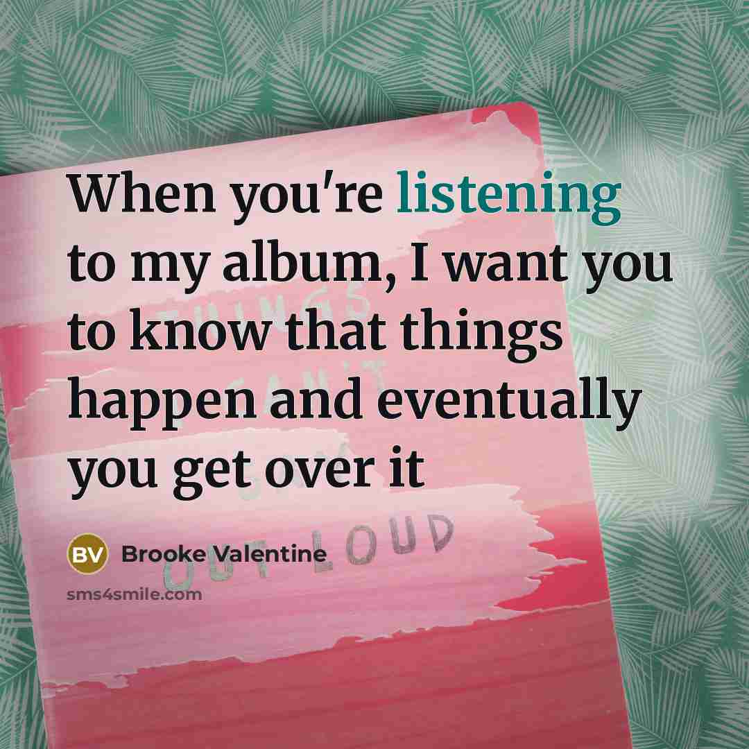 “When you're listening to my album, I want you to know that things happen and eventually you get over it” quote by Brooke Valentine