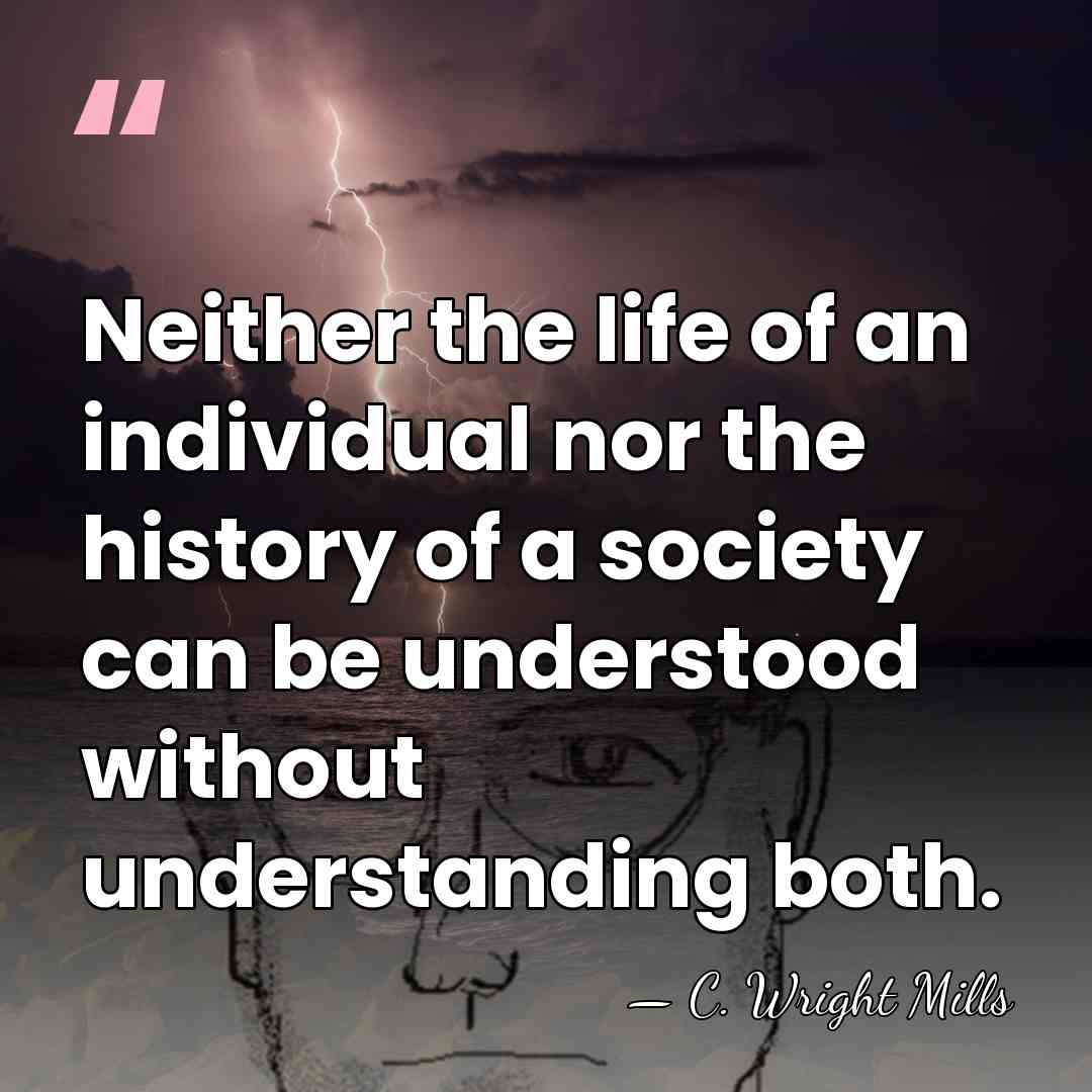 Neither the life of an individual nor the history of a society&hellip; - C. Wright Mills