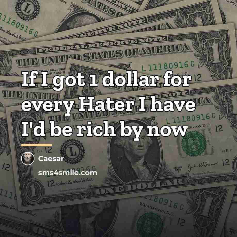 “If I got 1 dollar for every Hater I have…” quote by Anonymous