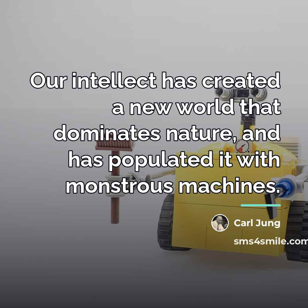 “Our intellect has created a new world that dominates nature,…” quote by Carl Jung