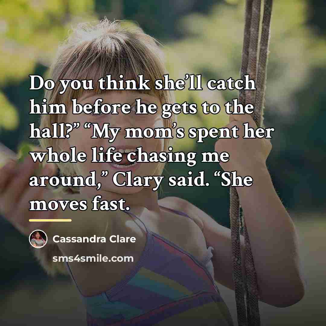 “Do you think she’ll catch him before he gets to…” quote by Cassandra Clare