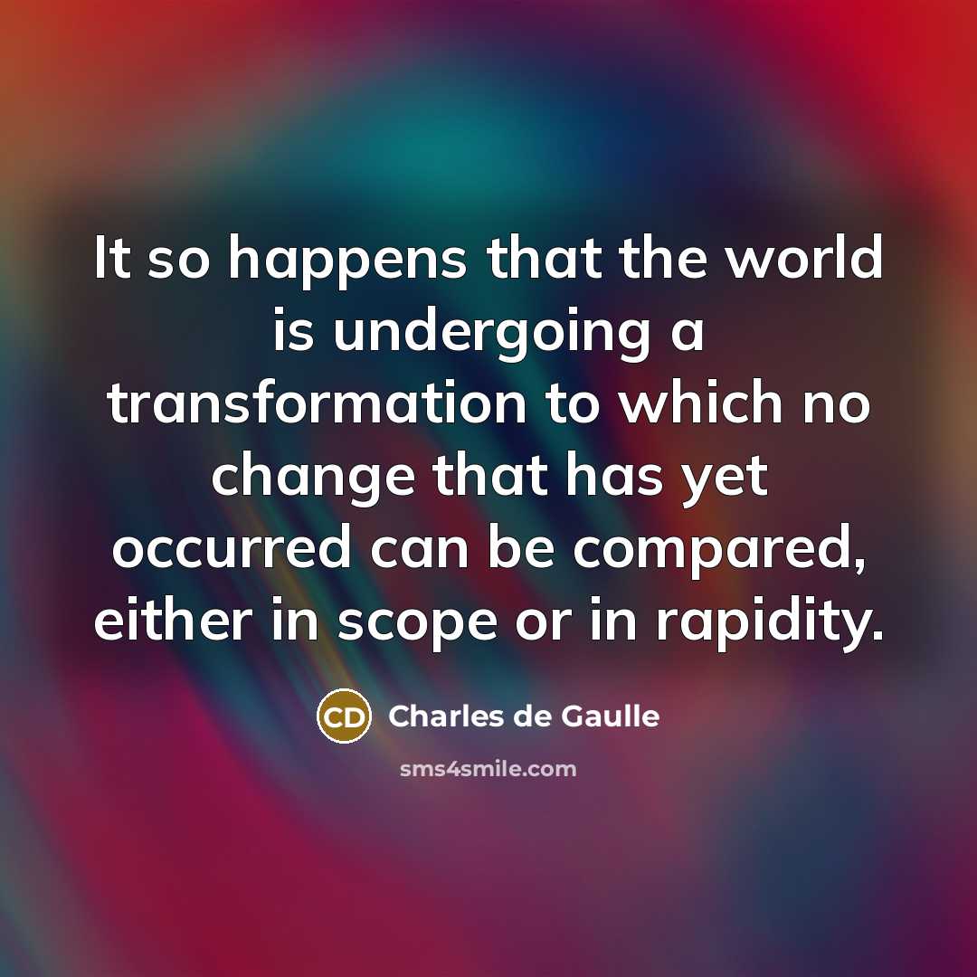 “It so happens that the world is undergoing a transformation…” quote by Charles de Gaulle