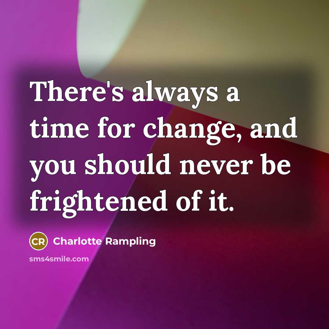 “There's always a time for change, and you should never…” quote by Charlotte Rampling