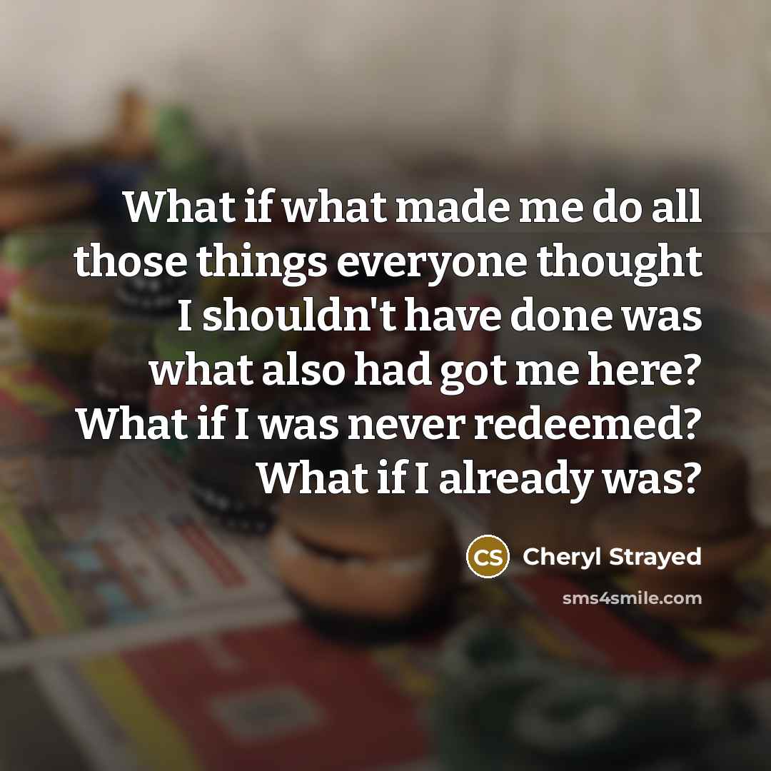 “What if what made me do all those things everyone…” quote by Cheryl Strayed