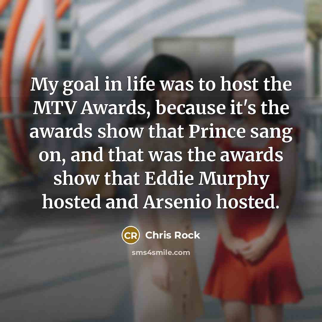 “My goal in life was to host the MTV Awards,…” quote by Chris Rock