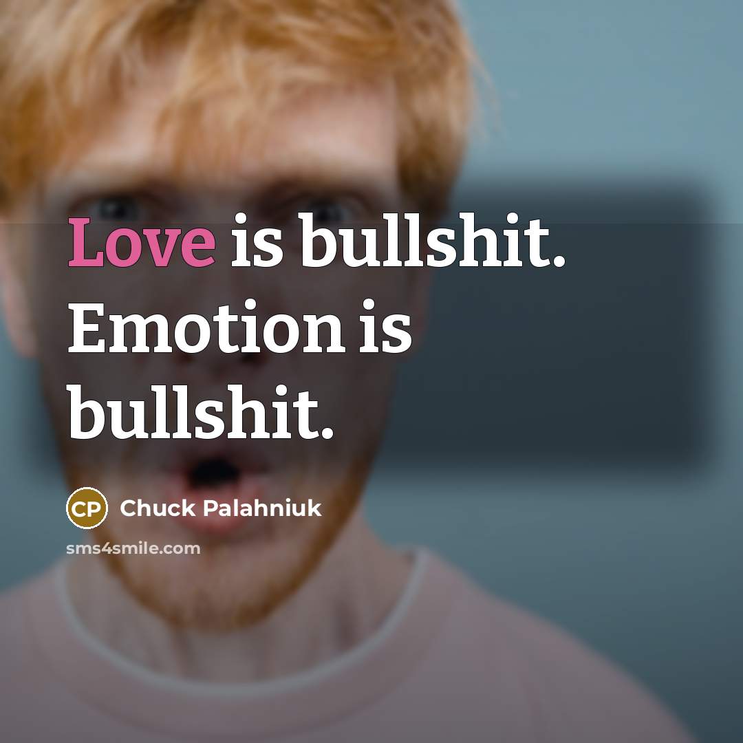 “Love is bullshit. Emotion is bullshit.…” quote by Chuck Palahniuk