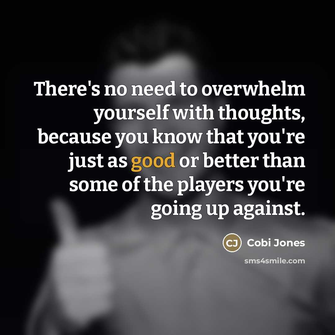 “There's no need to overwhelm yourself with thoughts, because you…” quote by Cobi Jones
