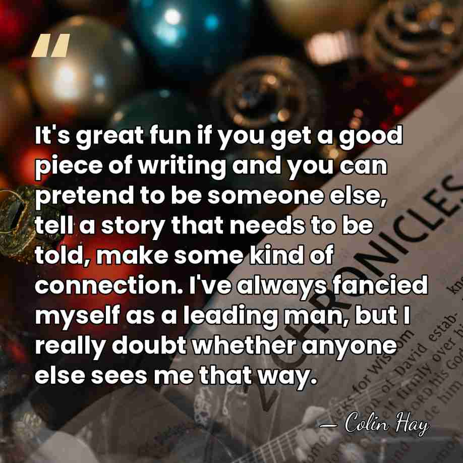 It's great fun if you get a good piece of writing and&hellip; - Colin Hay