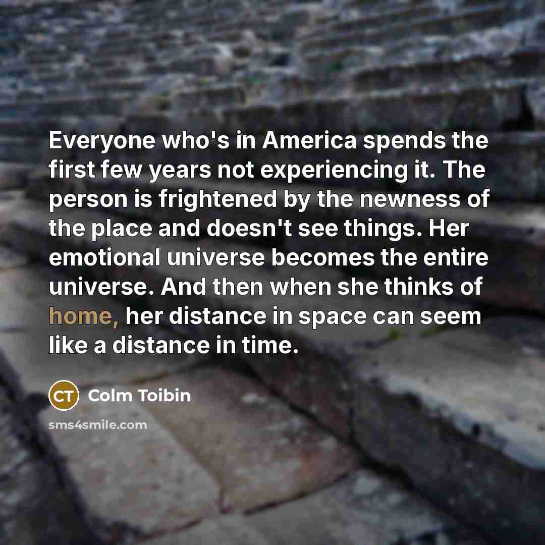 “Everyone who's in America spends the first few years not…” quote by Colm Toibin