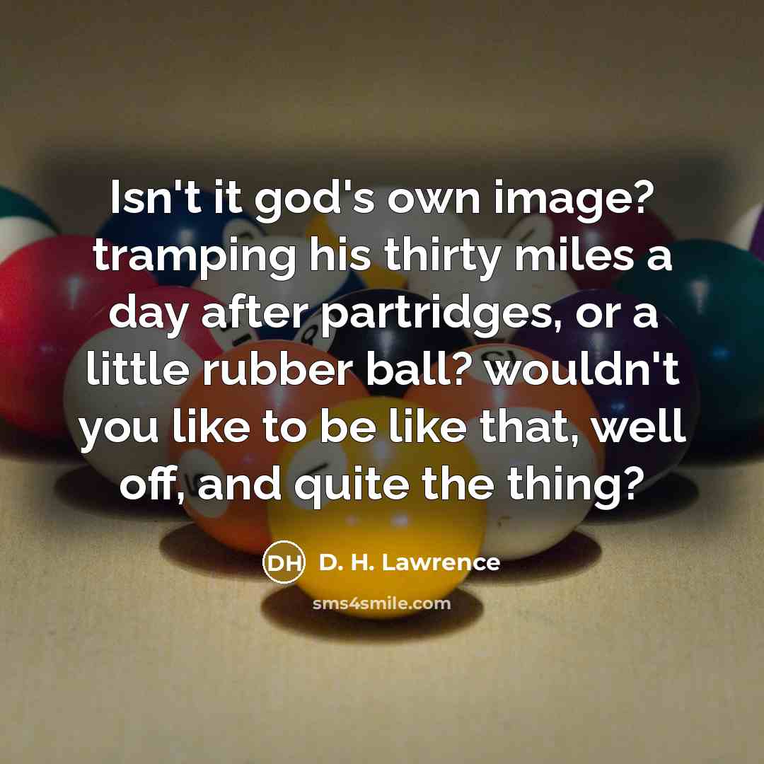 “Isn't it god's own image? tramping his thirty miles a…” quote by D. H. Lawrence