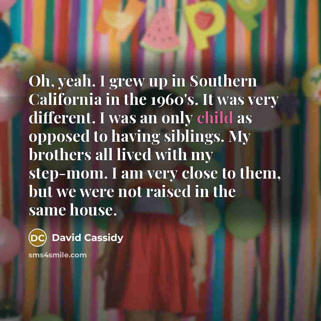 “Oh, yeah. I grew up in Southern California in the…” quote by David Cassidy