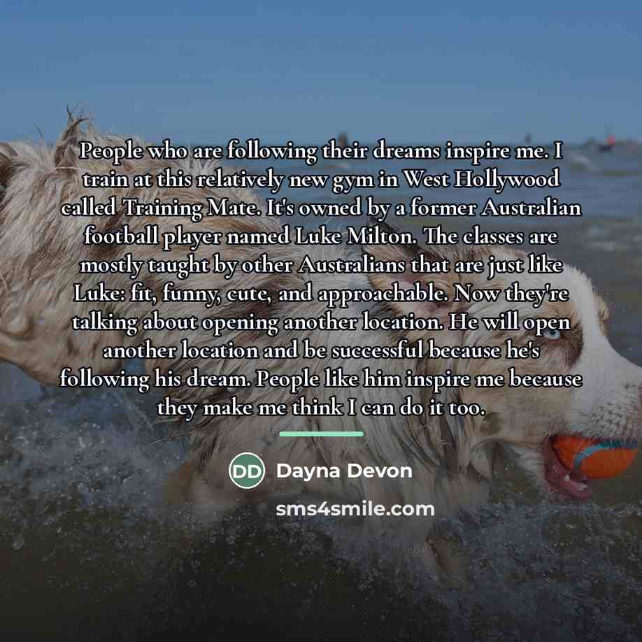 “People who are following their dreams inspire me. I train…” quote by Dayna Devon