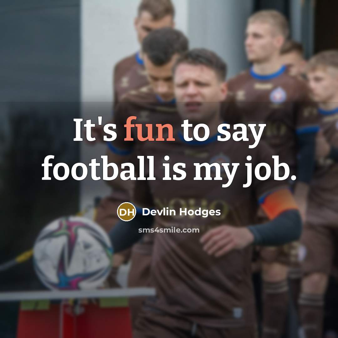 “It's fun to say football is my job.…” quote by Devlin Hodges