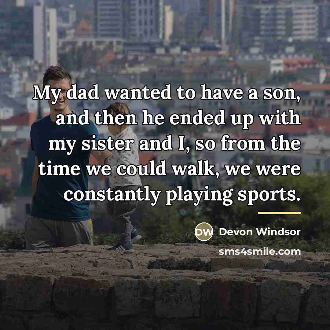 “My dad wanted to have a son, and then he…” quote by Devon Windsor