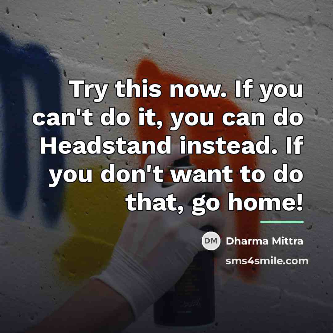 “Try this now. If you can't do it, you can…” quote by Dharma Mittra