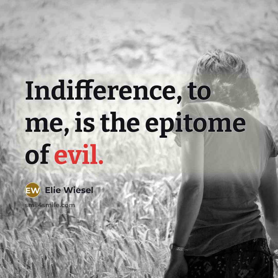 “Indifference, to me, is the epitome of evil.…” quote by Elie Wiesel