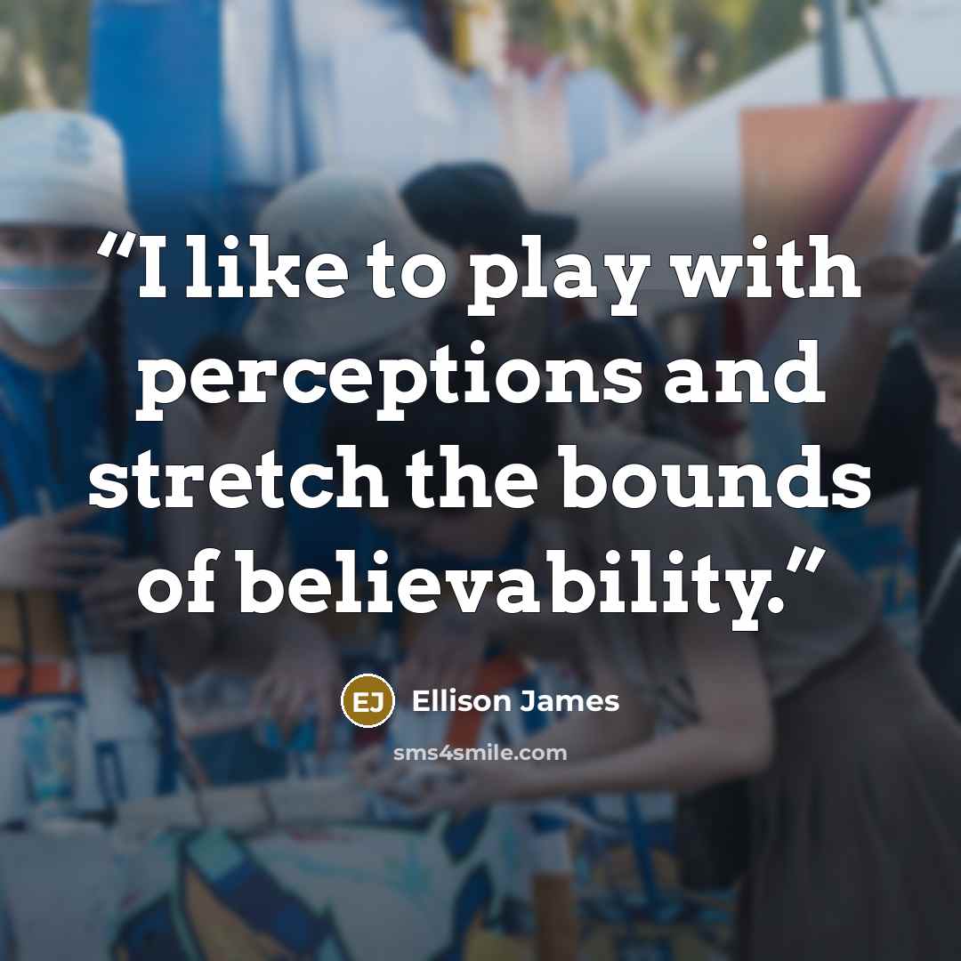 “I like to play with perceptions and stretch the bounds of believability.” quote by Ellison James