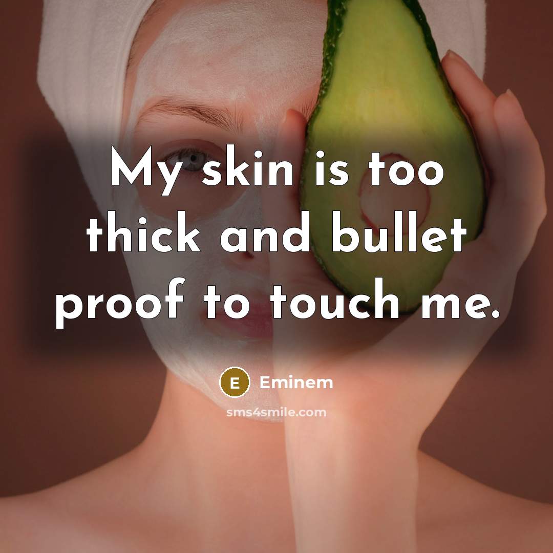 “My skin is too thick and bullet proof to touch…” quote by Eminem