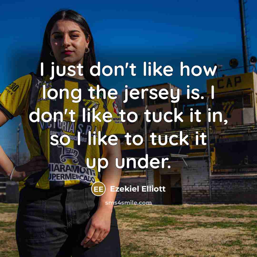 “I just don't like how long the jersey is. I…” quote by Ezekiel Elliott