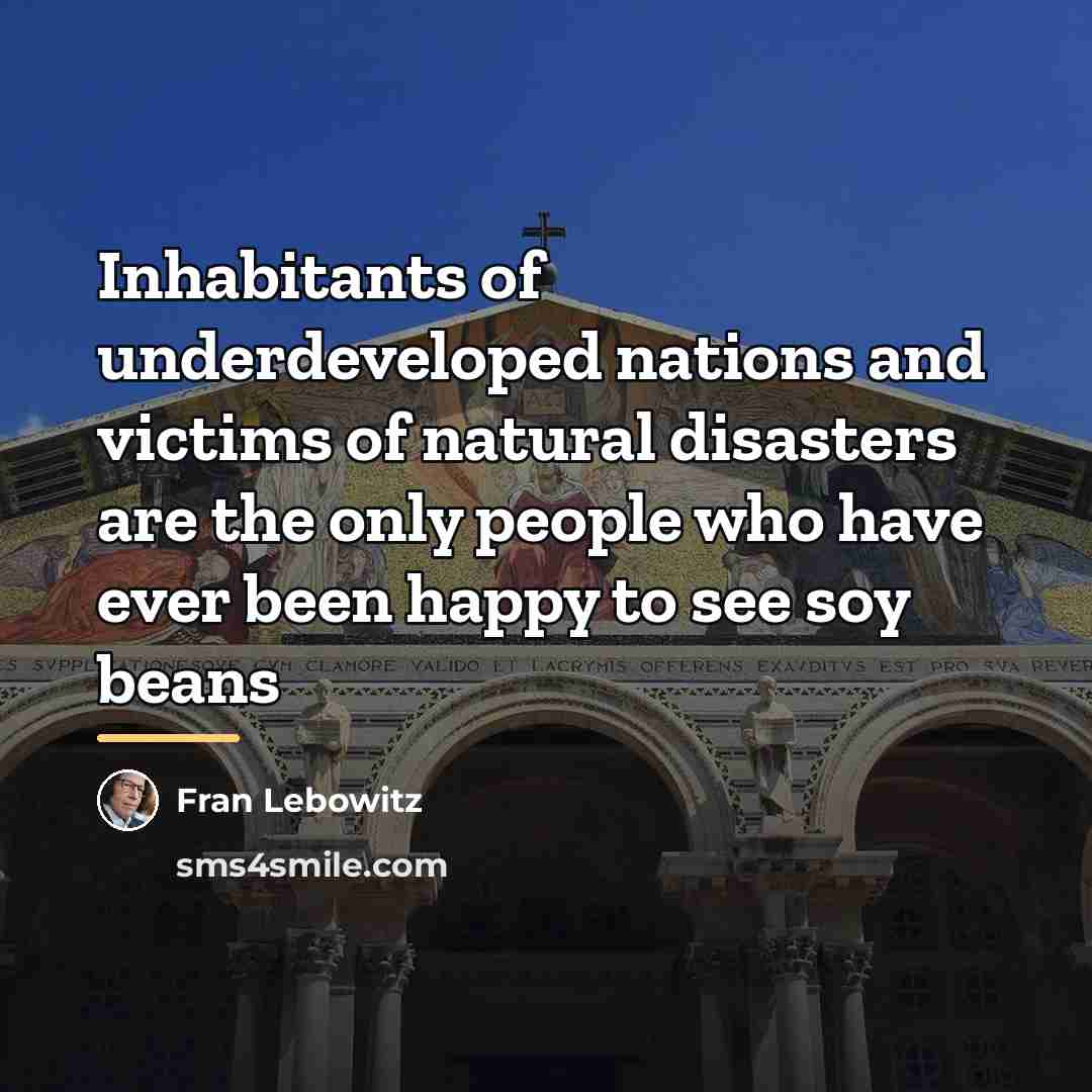 “Inhabitants of underdeveloped nations and victims of natural disasters are…” quote by Fran Lebowitz