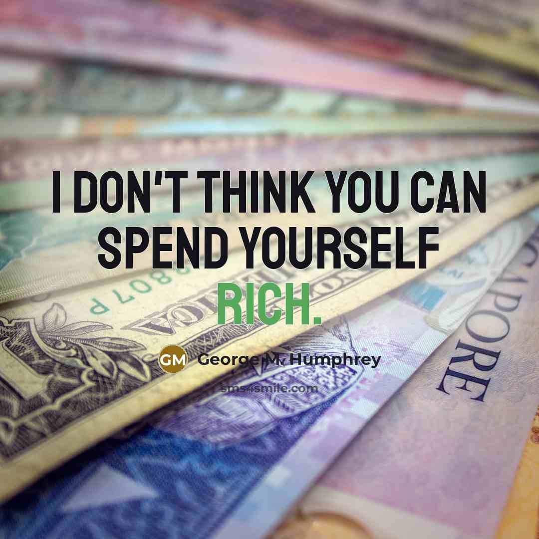 “I don't think you can spend yourself rich.…” quote by George M. Humphrey