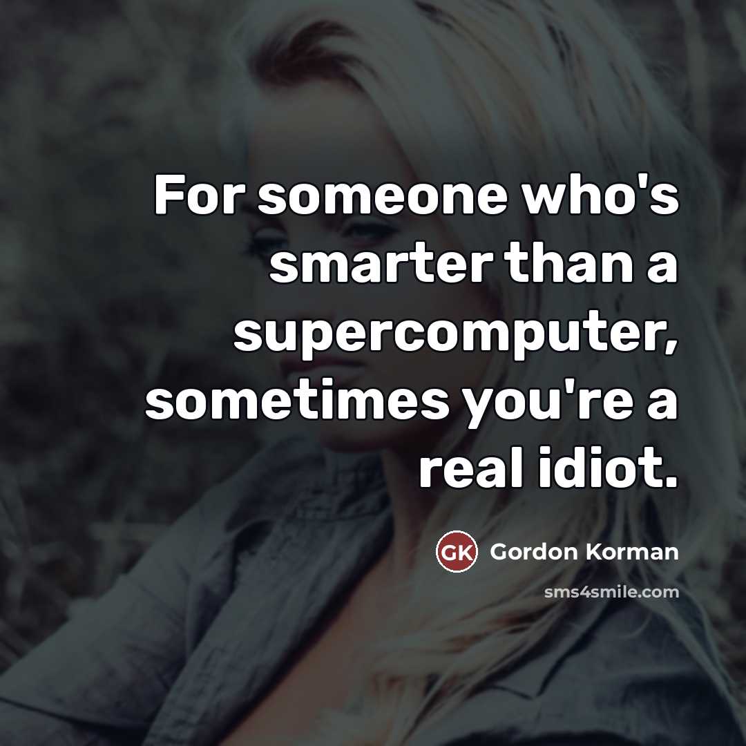 “For someone who's smarter than a supercomputer, sometimes you're a…” quote by Gordon Korman