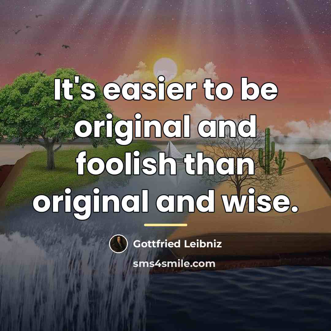 “It's easier to be original and foolish than original and…” quote by Gottfried Leibniz