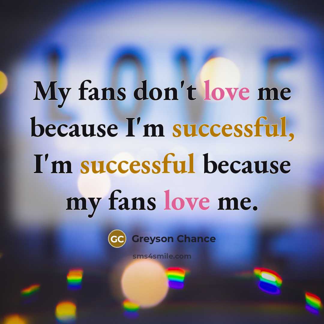 “My fans don't love me because I'm successful, I'm successful…” quote by Greyson Chance