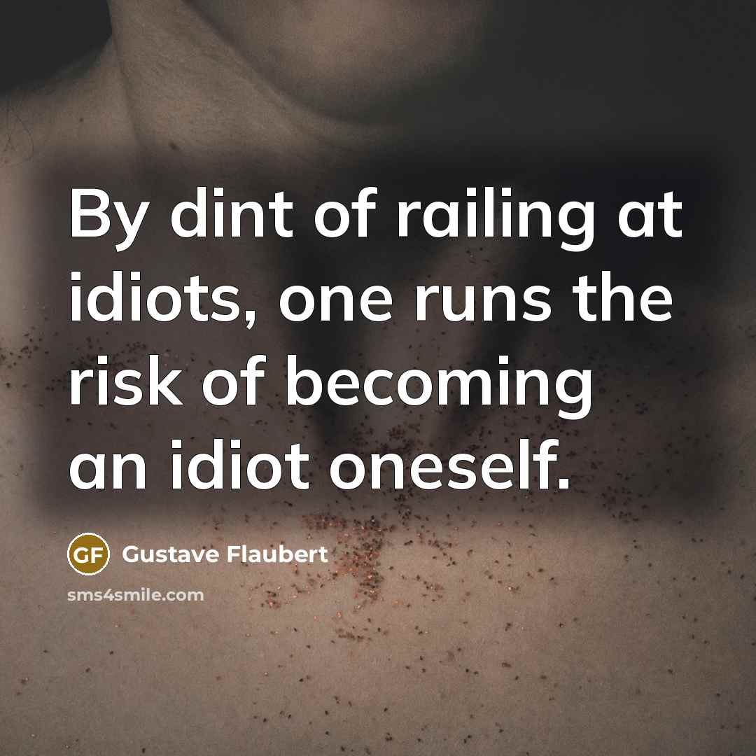 “By dint of railing at idiots, one runs the risk…” quote by Gustave Flaubert