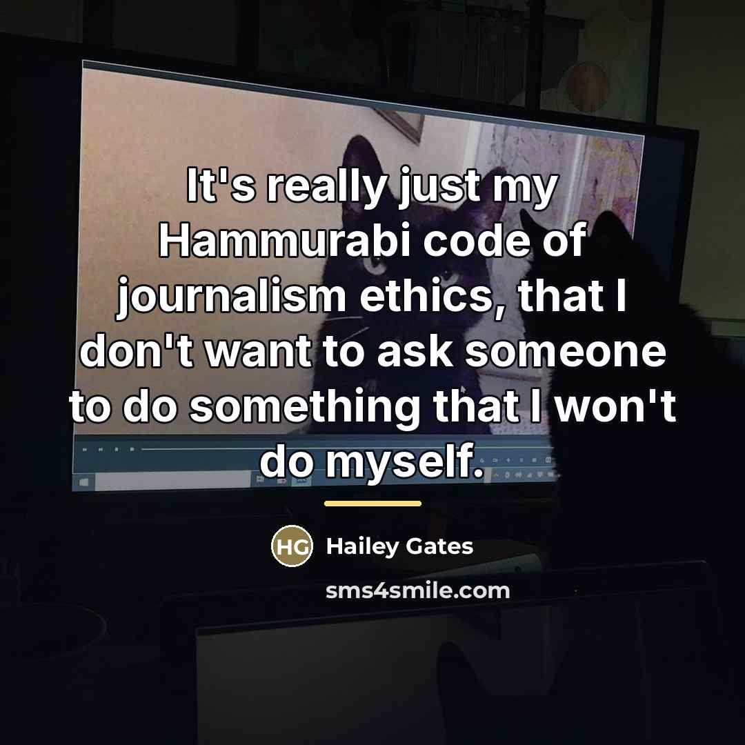 “It's really just my Hammurabi code of journalism ethics, that…” quote by Hailey Gates