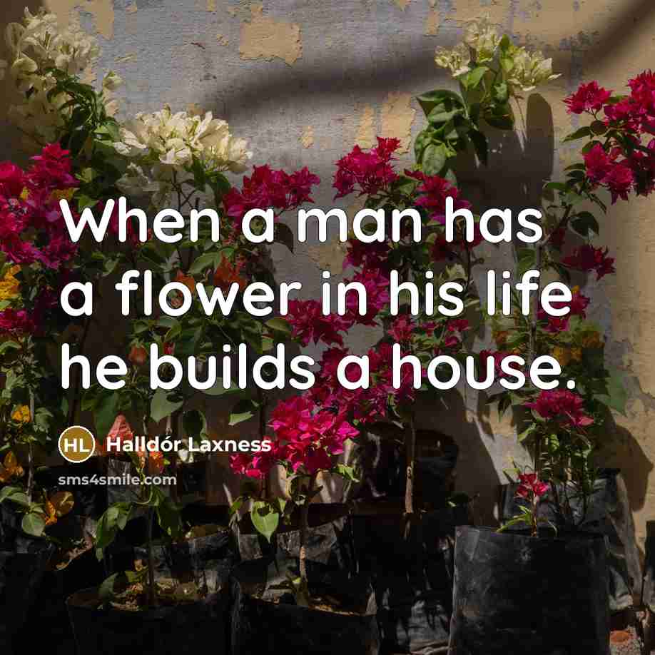 “When a man has a flower in his life he…” quote by Halldór Laxness