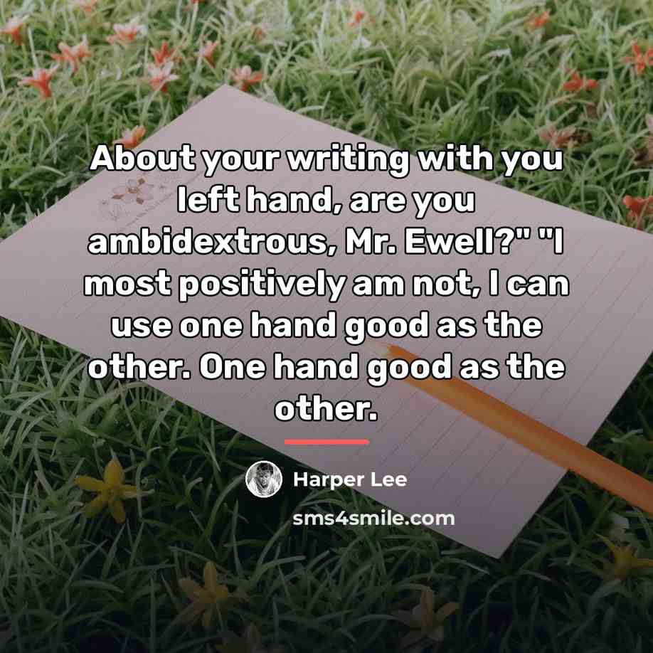 “About your writing with you left hand, are you ambidextrous,…” quote by Harper Lee