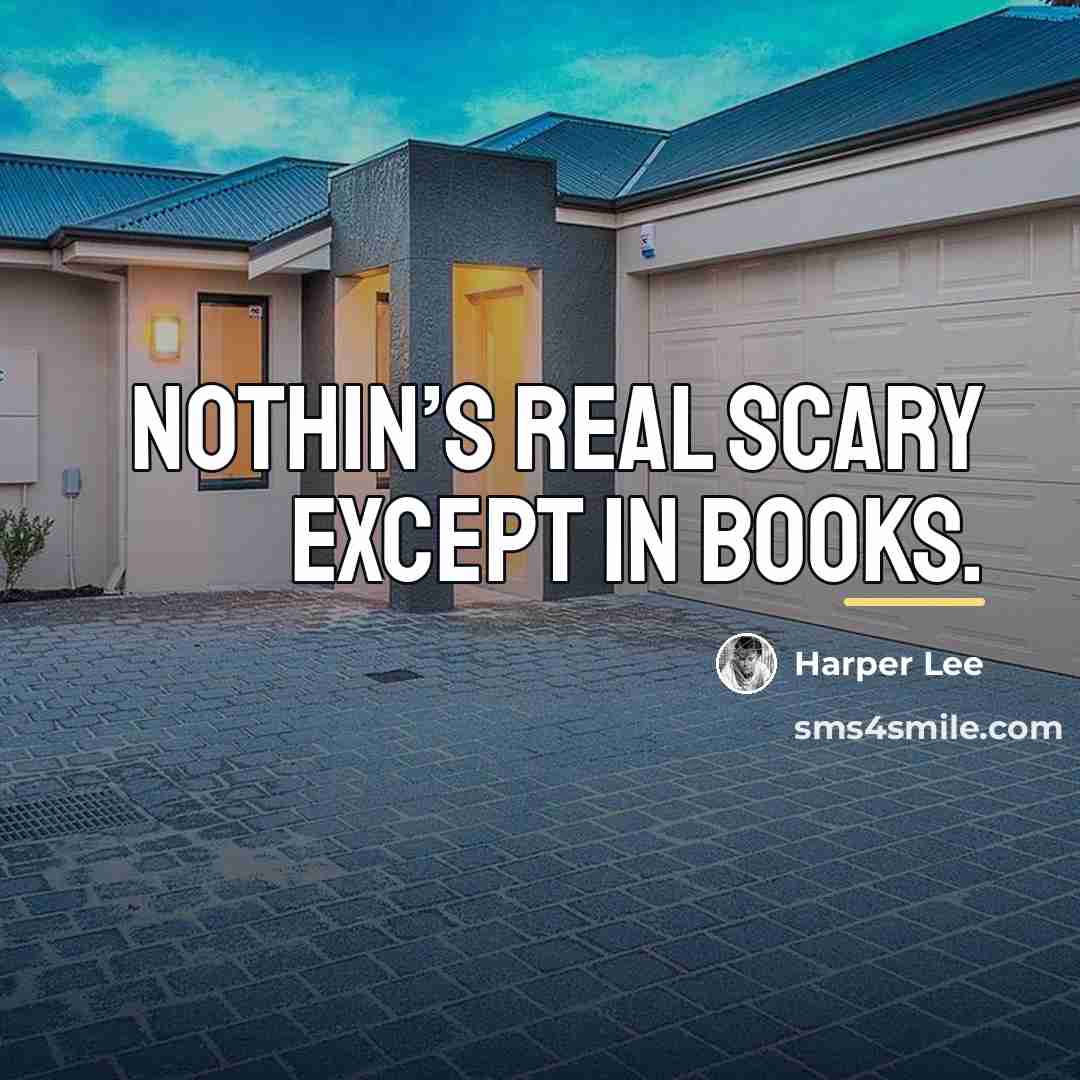 “Nothin’s real scary except in books.…” quote by Harper Lee