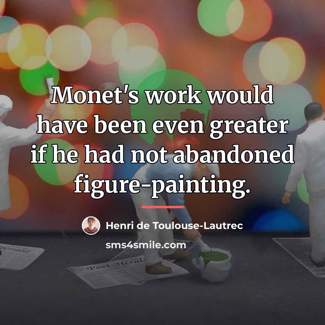 “Monet's work would have been even greater if he had…” quote by Henri de Toulouse-Lautrec