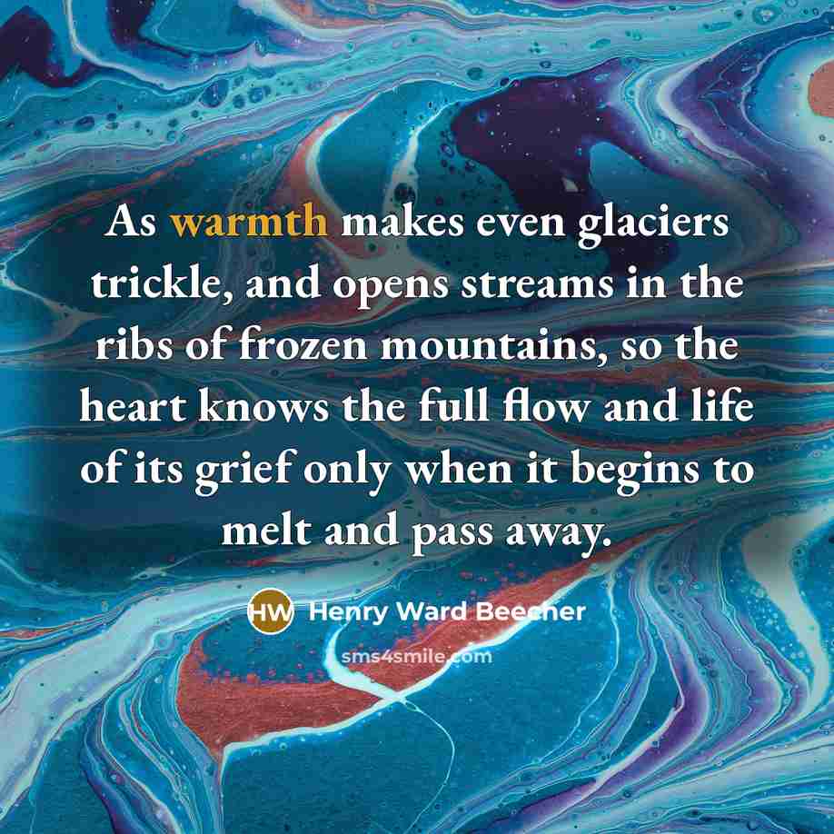 “As warmth makes even glaciers trickle, and opens streams in…” quote by Henry Ward Beecher